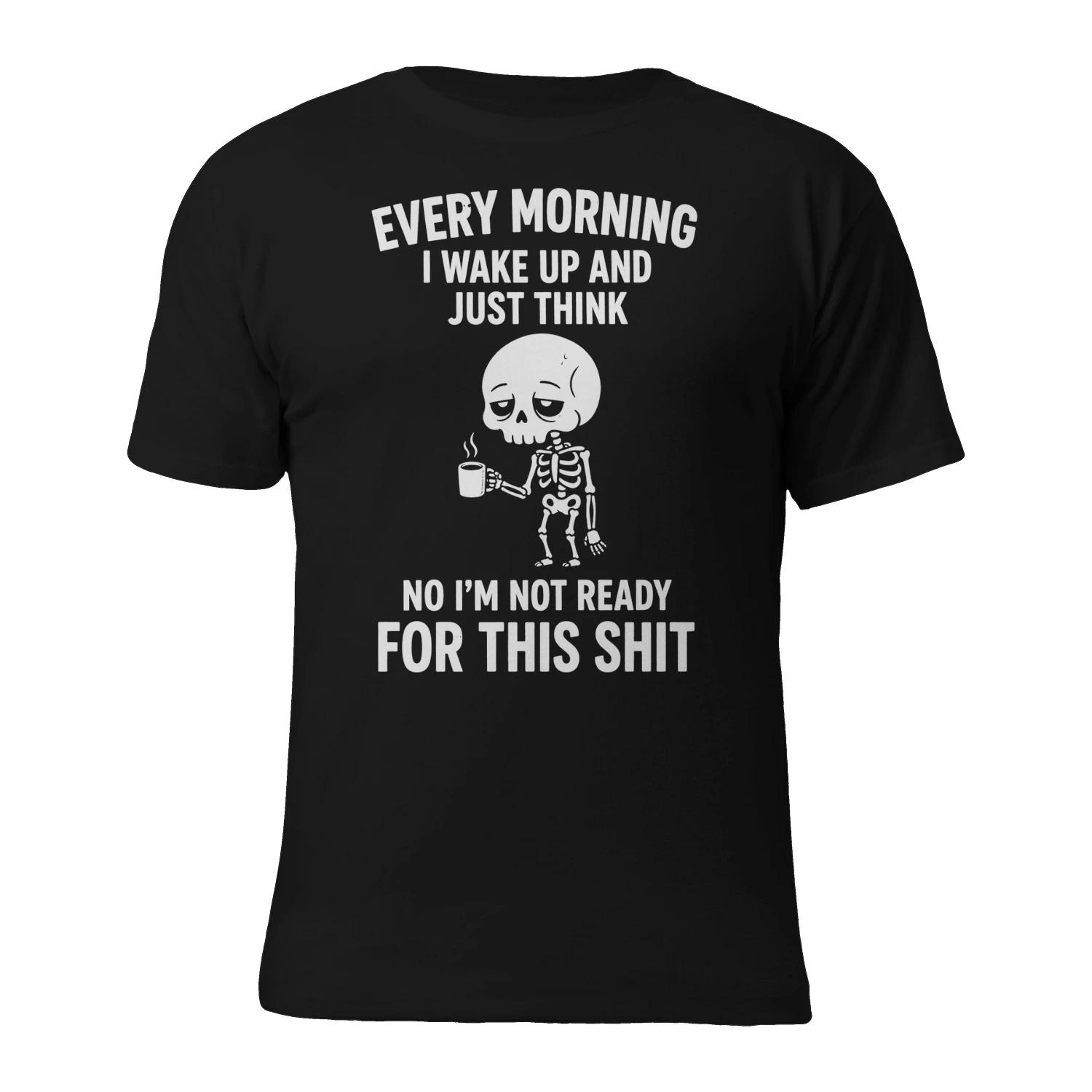 EVERY MORNING I WAKE UP AND NO I'M NOT READY FOR THIS SHIT