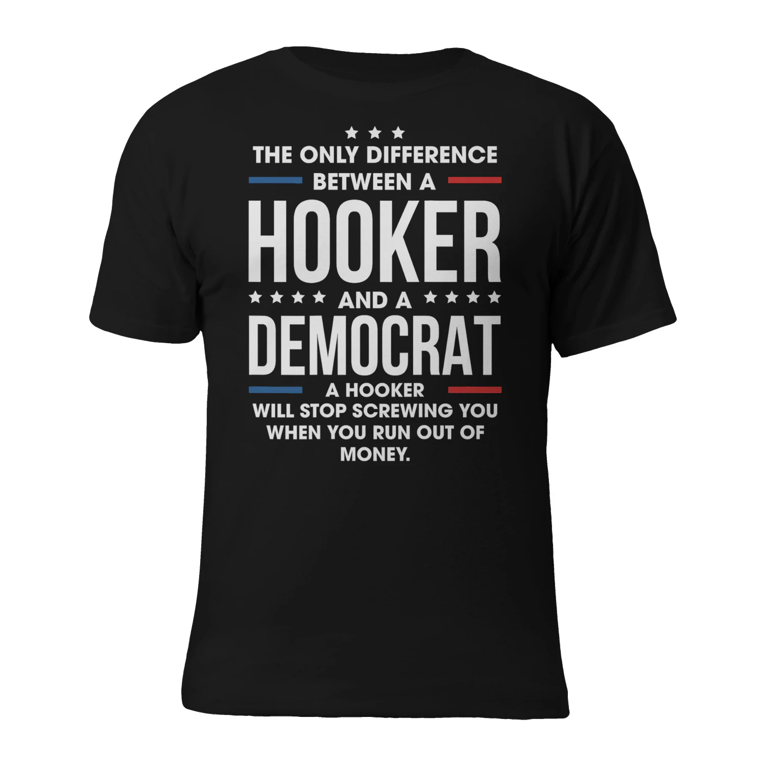 THE ONLY DIFFERENCE HOOKER k-k-- AND A -& xe DEMOCRAT eee «€6LACHHOOKER =m WILL STOP SCREWING YOU WHEN YOU RUN OUT OF