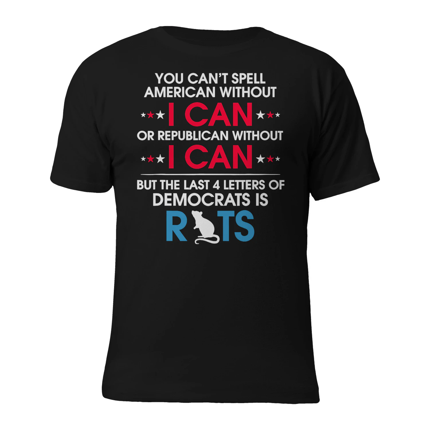 YOU CAN'T SPELL AMERICAN WITHOUT Ok ead OR REPUBLICAN WITHOUT ek BUT THE LAST 4 LETTERS OF DEMOCRATS IS RIS