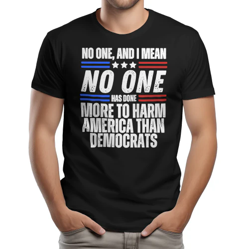 NO ONE, AND I MEAN - XX NO ONE HAS DONE MORE TO HARM AMERICA THAN DEMOCRATS