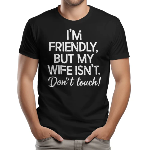 FRIENDLY BUT MY WIFE ISN'T Don't touch!