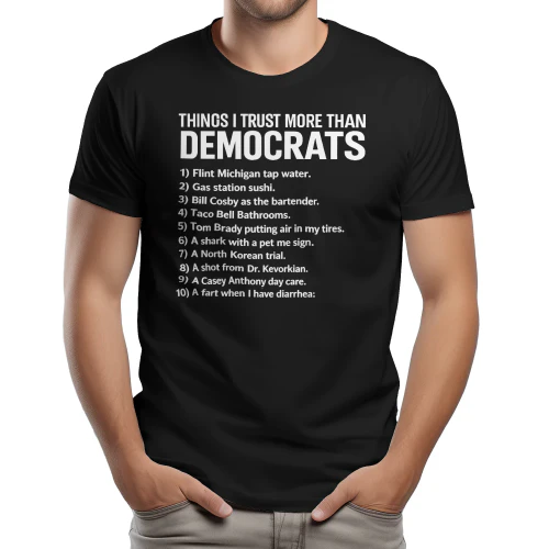 THINGS I TRUST MORE THAN DEMOCRATS 1) Flint Michigan tap water 2) Gas station sushi 3) Bill Cosby as the bartender 4)