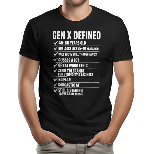 GEN X DEFINED v 45-60 YEARS OLD ov BUT LOOKS LIKE 35-40 YEARS OLD wv WILL 100% STILL THROW HANDS v CUSSES ALOT v GREAT
