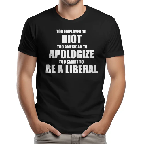 TOO EMPLOYED TO TOO AMERICAN TO TOO SMART TO BE A LIBERAL
