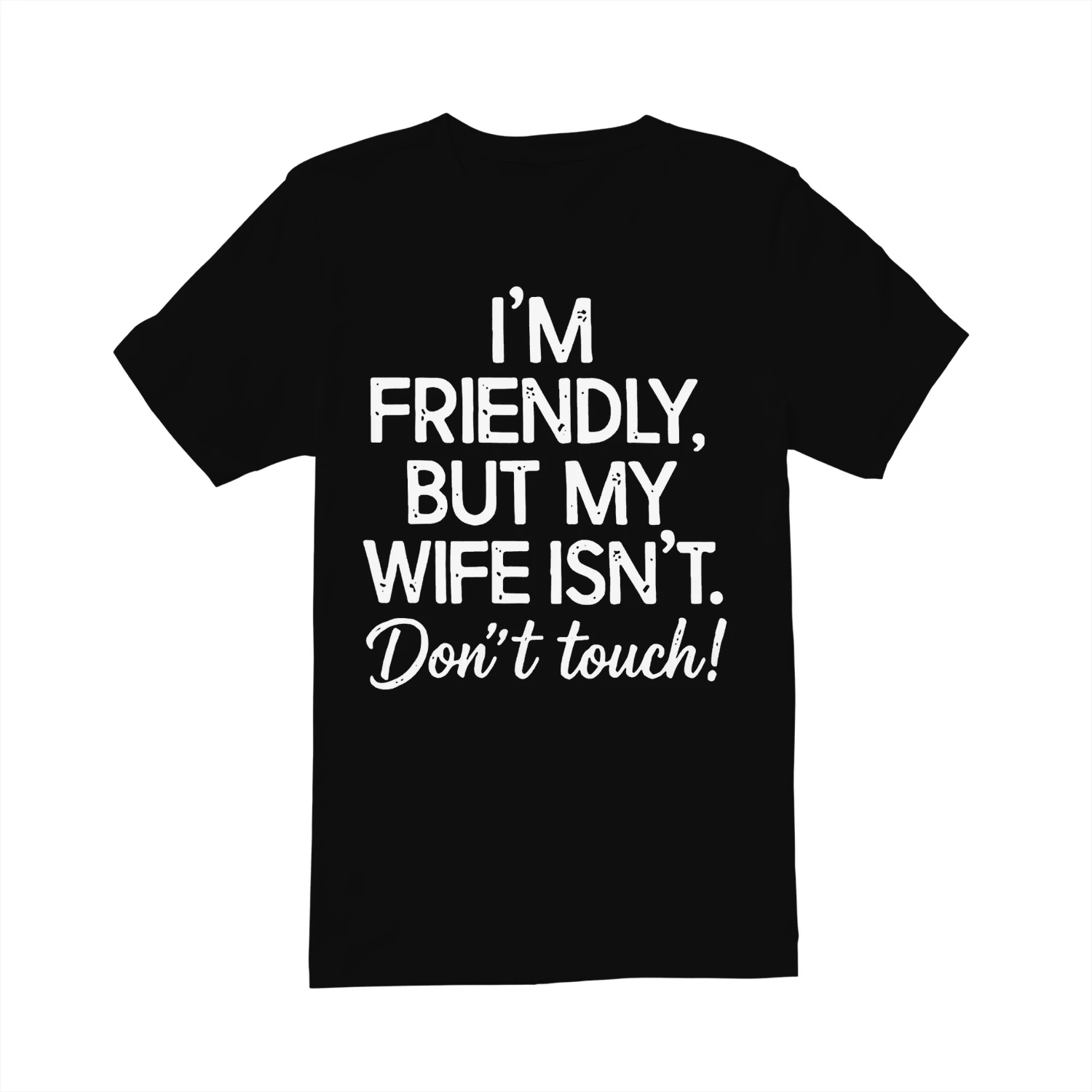 FRIENDLY BUT MY WIFE ISN'T Don't touch!