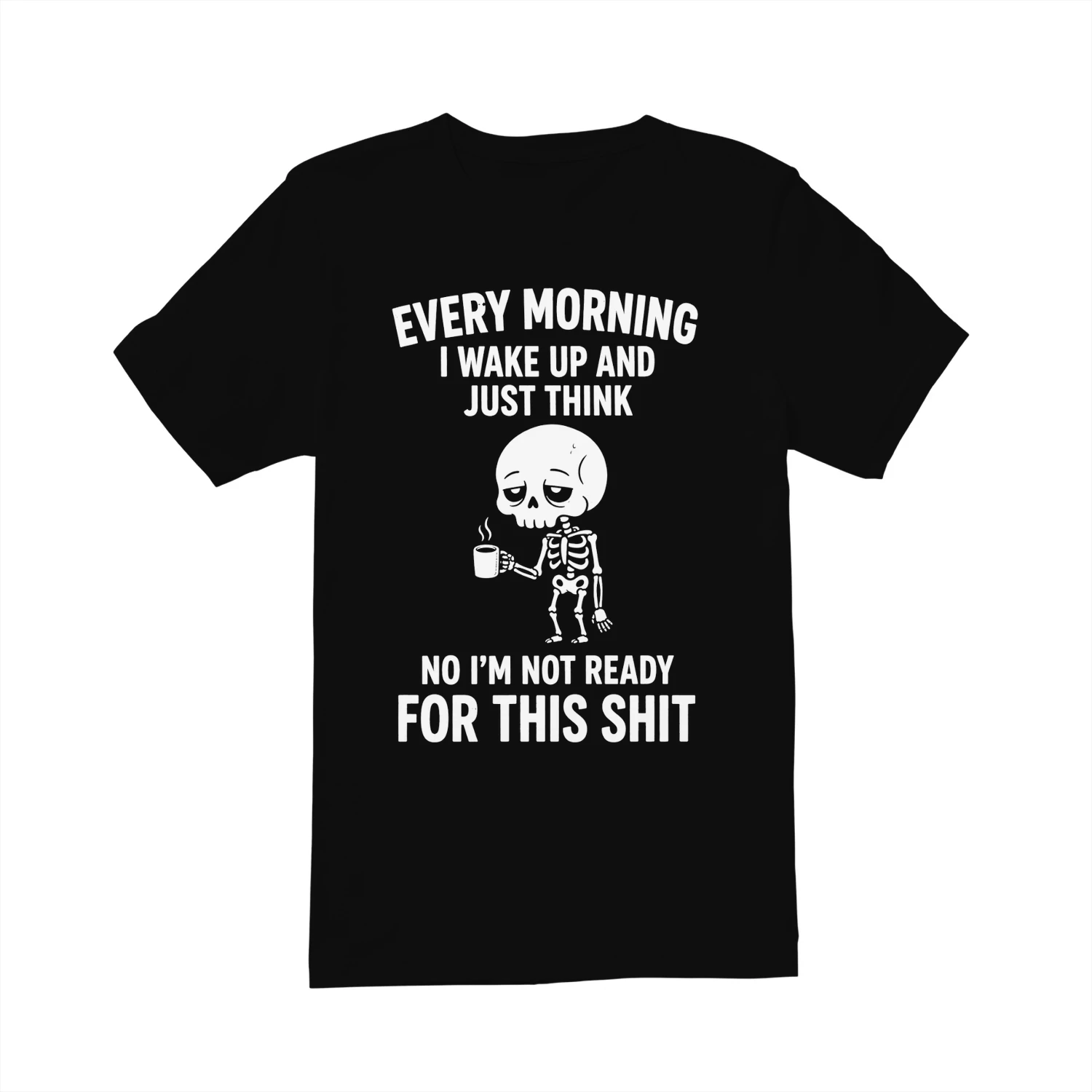 EVERY MORNING I WAKE UP AND NO I'M NOT READY FOR THIS SHIT