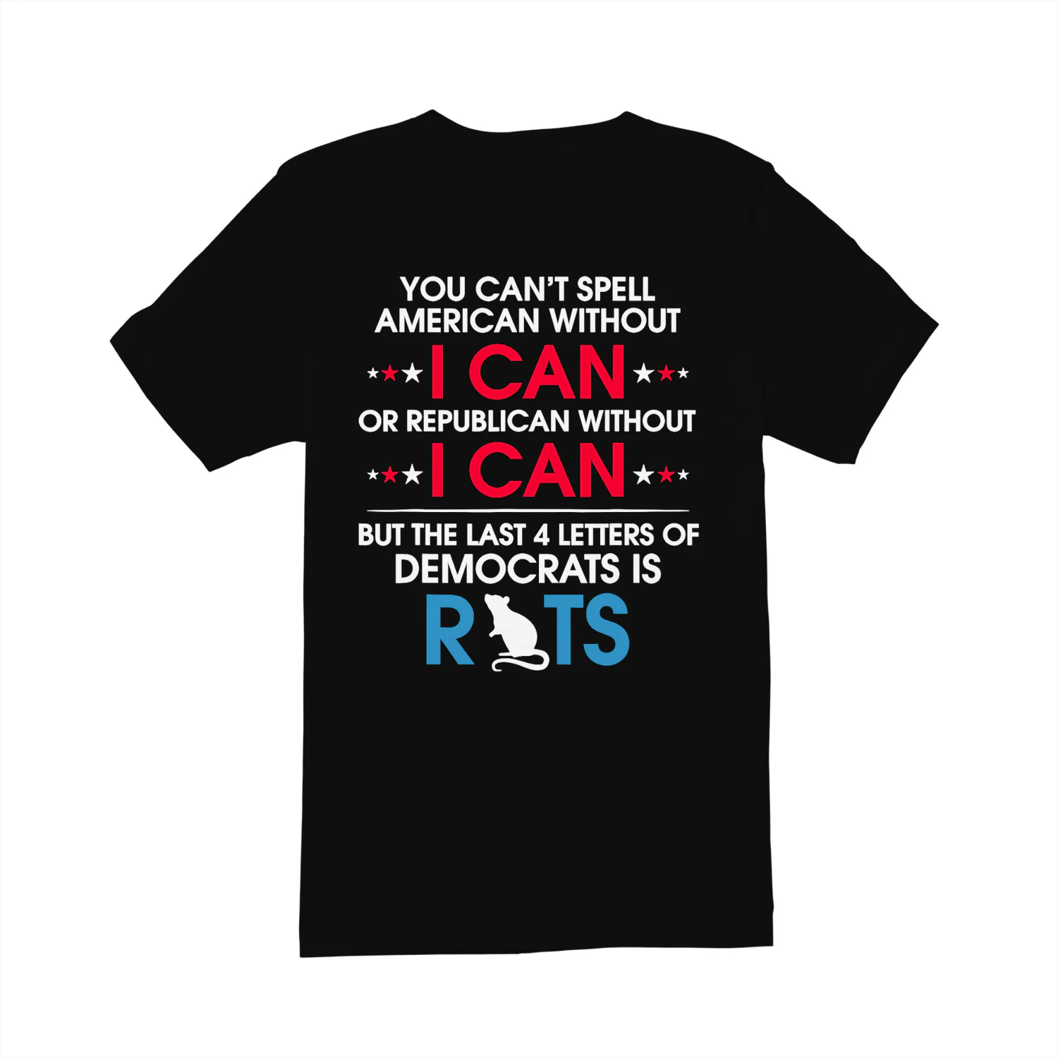 YOU CAN'T SPELL AMERICAN WITHOUT Ok ead OR REPUBLICAN WITHOUT ek BUT THE LAST 4 LETTERS OF DEMOCRATS IS RIS