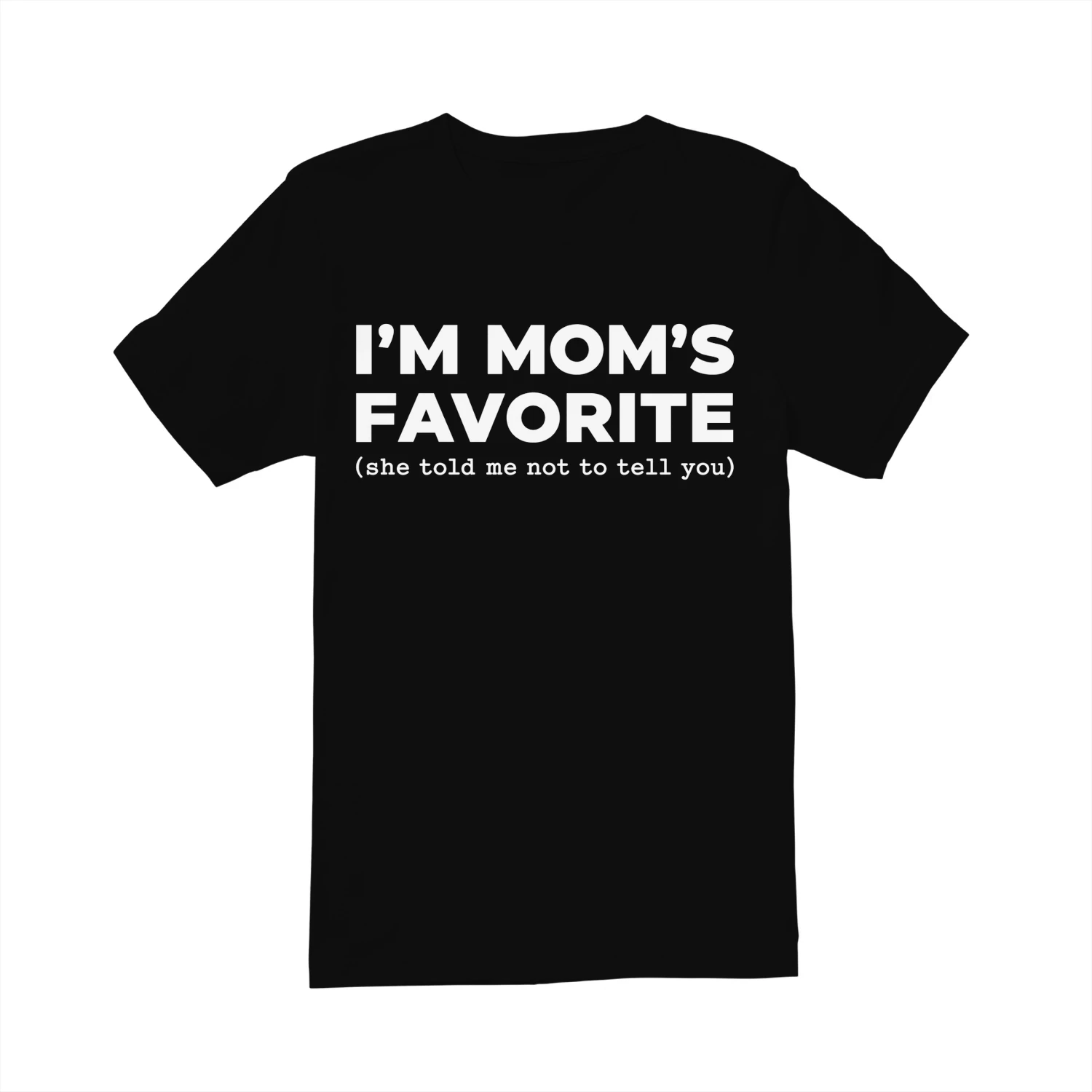 I'M MOM'S FAVORITE she told me not to tell you