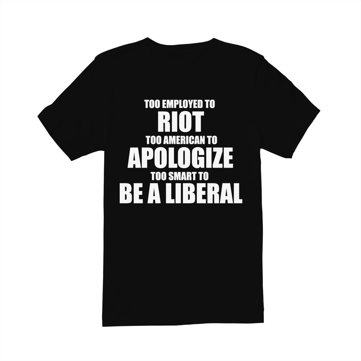 TOO EMPLOYED TO TOO AMERICAN TO TOO SMART TO BE A LIBERAL