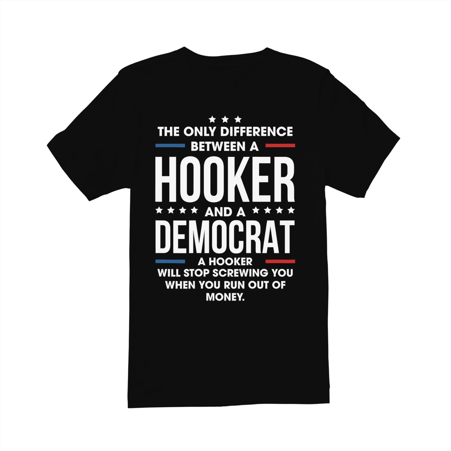 THE ONLY DIFFERENCE HOOKER k-k-- AND A -& xe DEMOCRAT eee «€6LACHHOOKER =m WILL STOP SCREWING YOU WHEN YOU RUN OUT OF