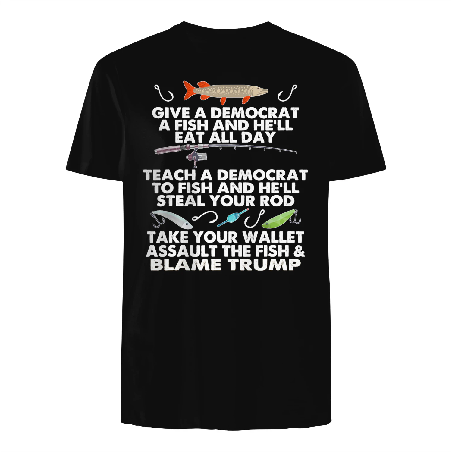 AS GIVE A DEMOCRAT A FISH AND HE'LL EAT ALL DAY TEACH A DEMOCRAT TO FISH AND HE'LL TEAL YOURR Dy TAKE YOUR WALLET