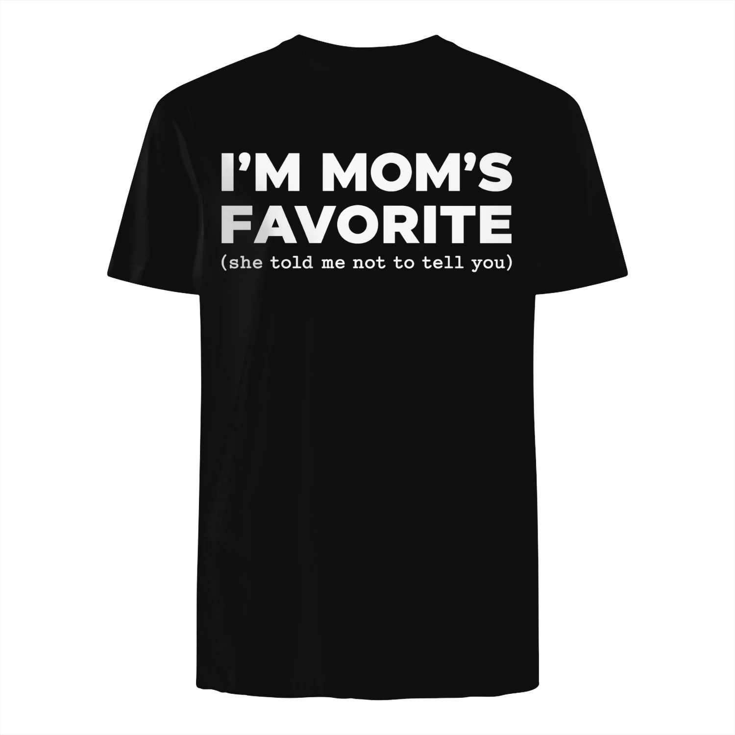 I'M MOM'S FAVORITE she told me not to tell you