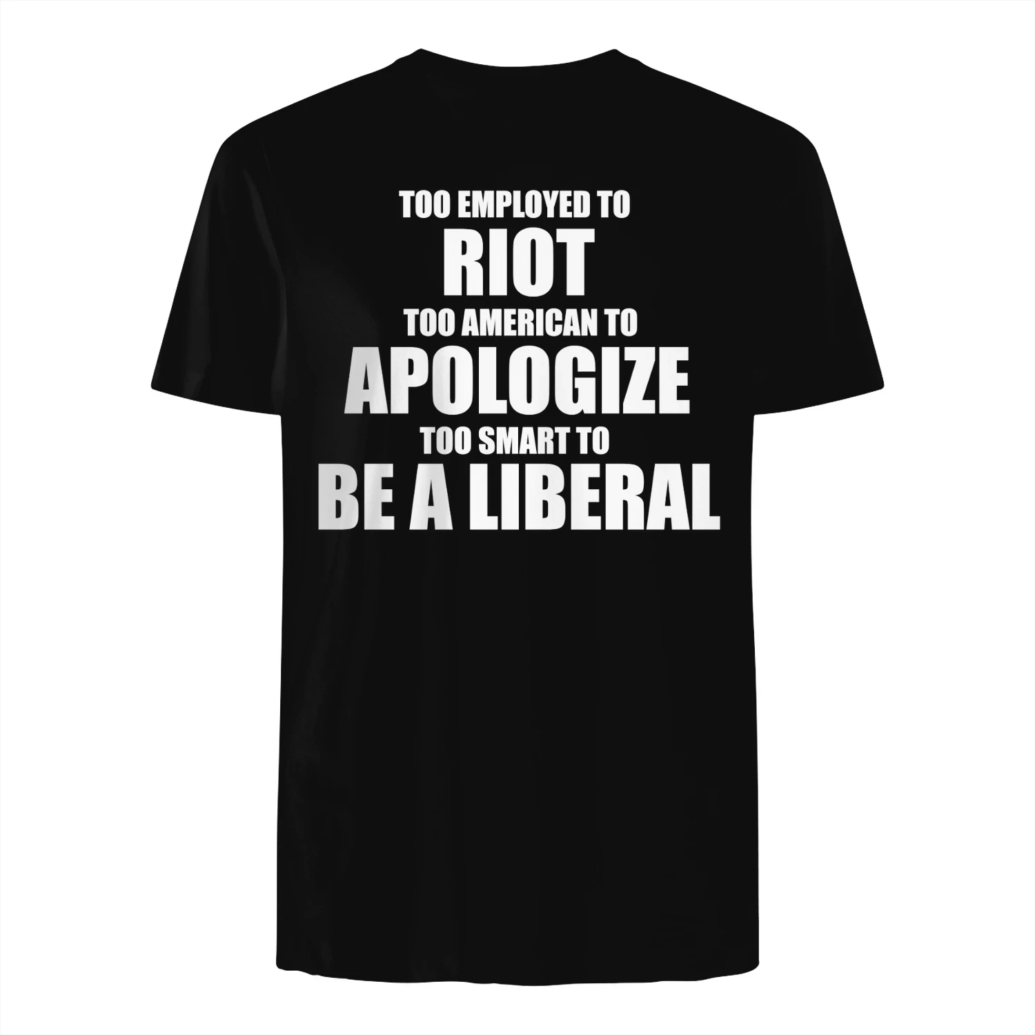 TOO EMPLOYED TO TOO AMERICAN TO TOO SMART TO BE A LIBERAL