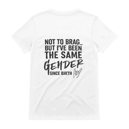 Not To Brag But I've Been The Same Gender Since Birth Shirt,