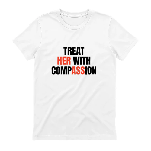 Treat Her With Compassion T-Shirt 