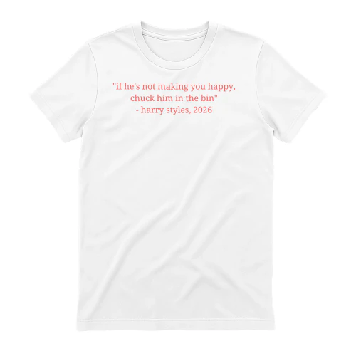 "if he's not making you happy, chuck him in the bin" ⁃ harry styles, 2026
