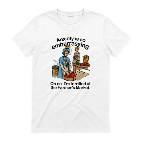 Anxiety Is So Embarrassing - Funny Farmer's Market Anxiety Shirt | Social Anxiety Gift