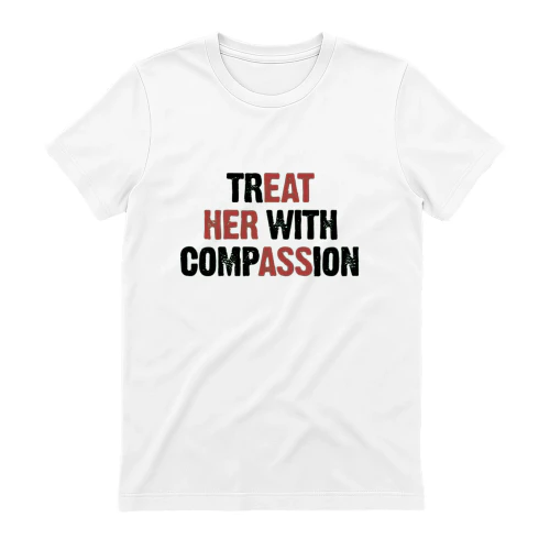 TREAT HER WITH COMPASSION Funny Shirt