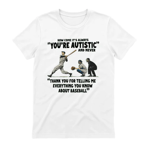 How come it’s always “You’re autistic” and never “Thank you for telling me everything you know about baseball” 😂⚾