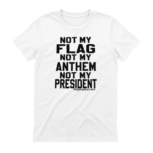 Not My Flag Not My Anthem Not My President T-Shirt -