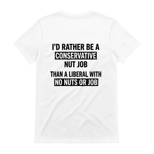 Id Rather Be A Conservative Nut Job Than A Liberal With No Nuts Or Job