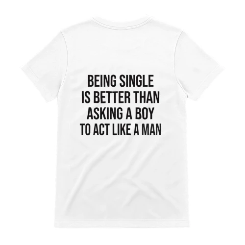 Being Single Is Better Than Asking A Boy To Act Like A Man Shirt - Funny Women's Tee