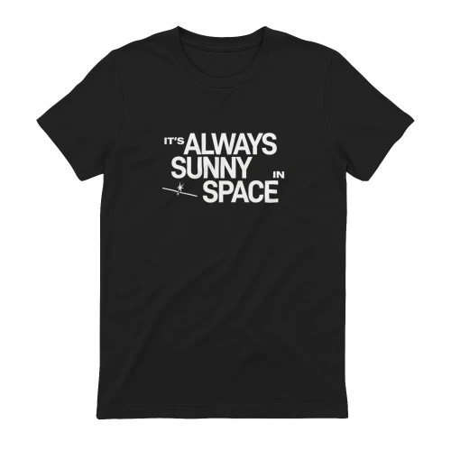 It's Always Sunny in Space Shirt – Funny SpaceX Inspired Space