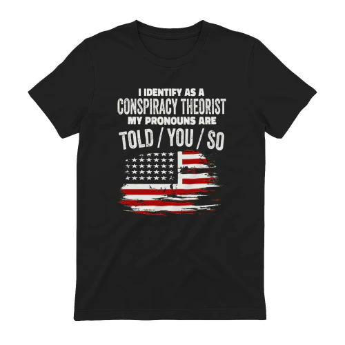 I Identify as a Conspiracy Theorist T-Shirt | Told You So Funny American Flag Shirt