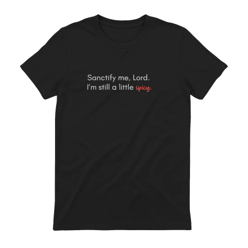 Sanctify me, Lord. I'm still a little spiiuy.