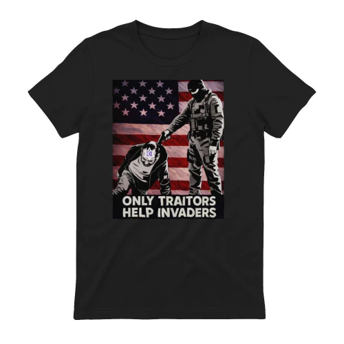 Only Traitors Help Invaders Political T-Shirt