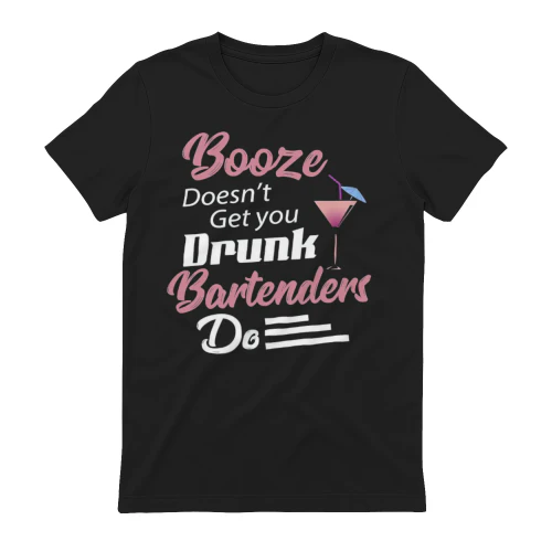 Booze Doesn't Get You Drunk Bartenders Do Funny Bartender T-Shirt