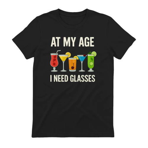 At My Age I Need Glasses Funny Cocktail T-Shirt