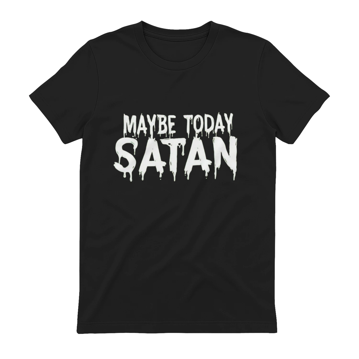 Maybe Today Satan Dripping Text T-Shirt | Funny Sarcastic Meme Shirt
