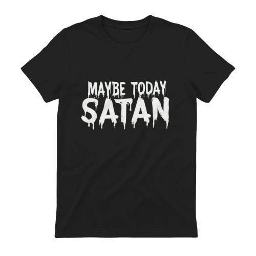 Maybe Today Satan Dripping Text T-Shirt | Funny Sarcastic Meme Shirt