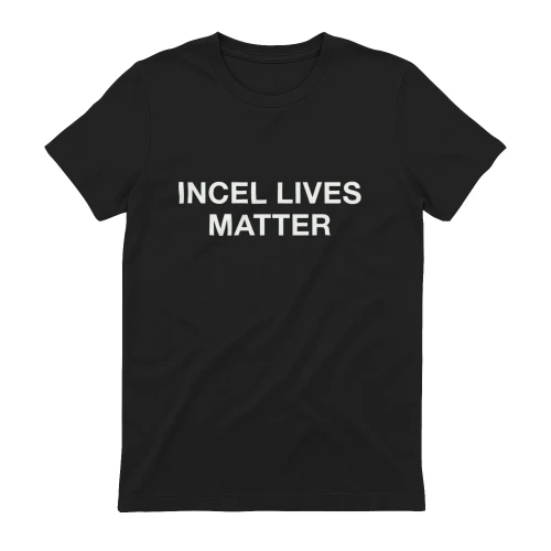 INCEL LIVES MATTER Funny Edgy Meme T-Shirt 