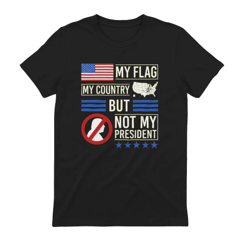 My Flag My Country But Not My President Shirt - Anti-Trump Political Protest T-Shirt