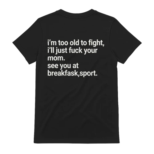 I'm Too Old To Fight I'll Just Fuck Your Mom See You At Breakfast Sport
