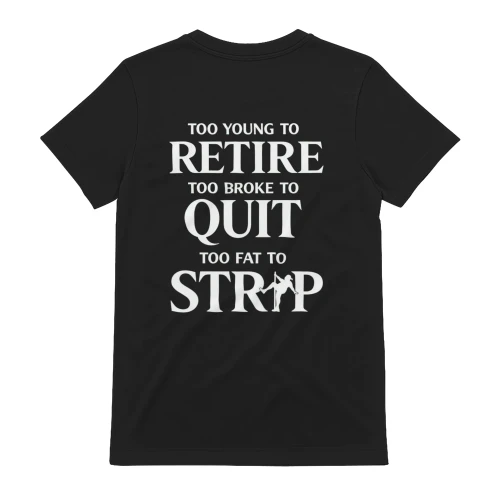 Too Young To Retire Too Broke To Quit Too Fat To Strip Funny Pole Dance T-Shirt