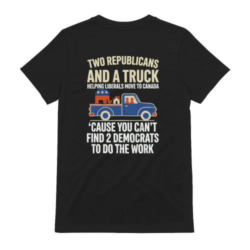 Two Republicans And A Truck Helping Liberals Move To Canada - Funny Political Conservative T-Shirt