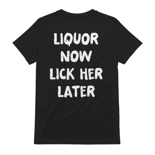 LIQUOR NOW LICK HER LATER Funny T-Shirt