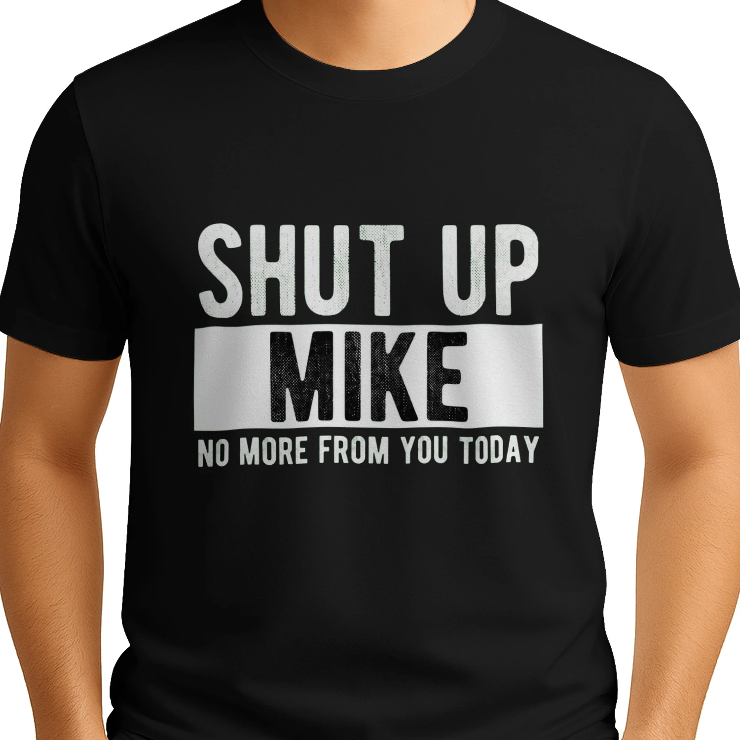 Shut Up Mike No More From You Today Funny Sarcastic Quote T-Shirt 