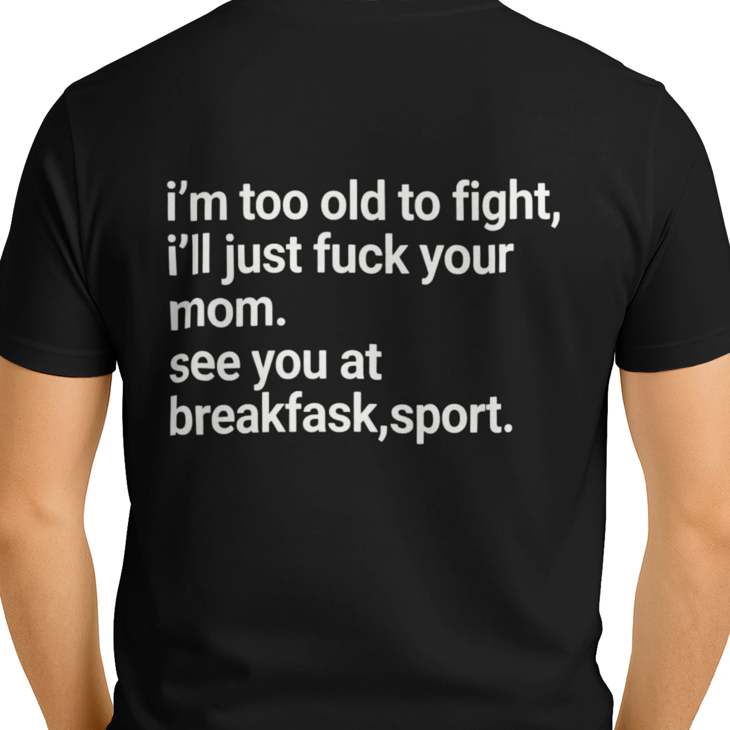 I'm Too Old To Fight I'll Just Fuck Your Mom See You At Breakfast Sport