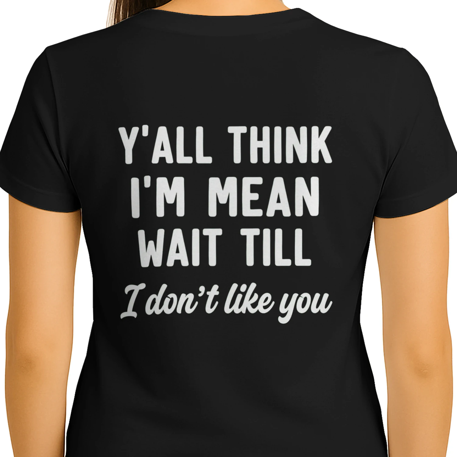 Funny Sassy T-Shirt "Y'all Think I'm Mean Wait Till I Don't Like You