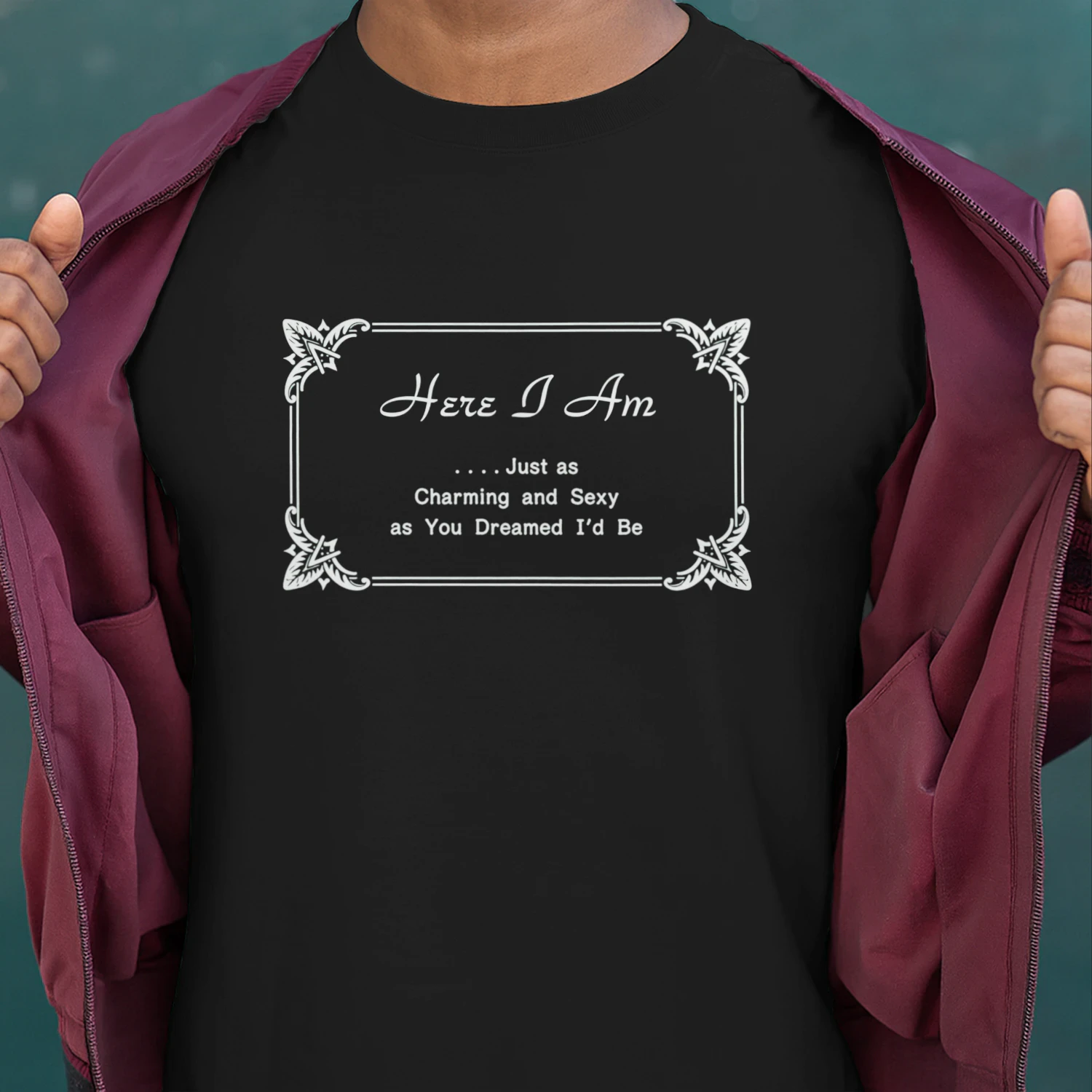 Here I Am Just as Charming and Sexy as You Dreamed I'd Be T-Shirt