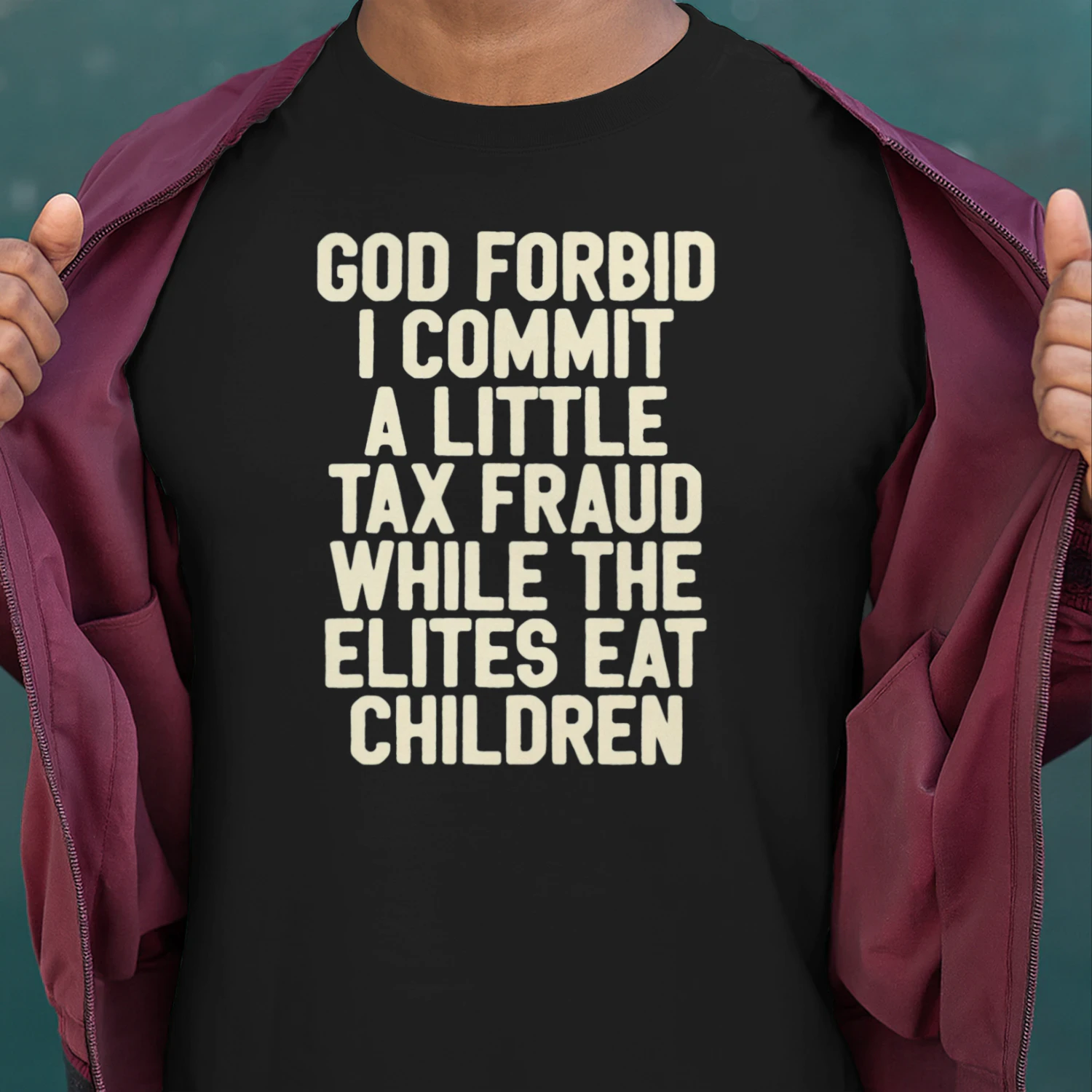 God Forbid I Commit A Little Tax Fraud While The Elites Eat Children Shirt