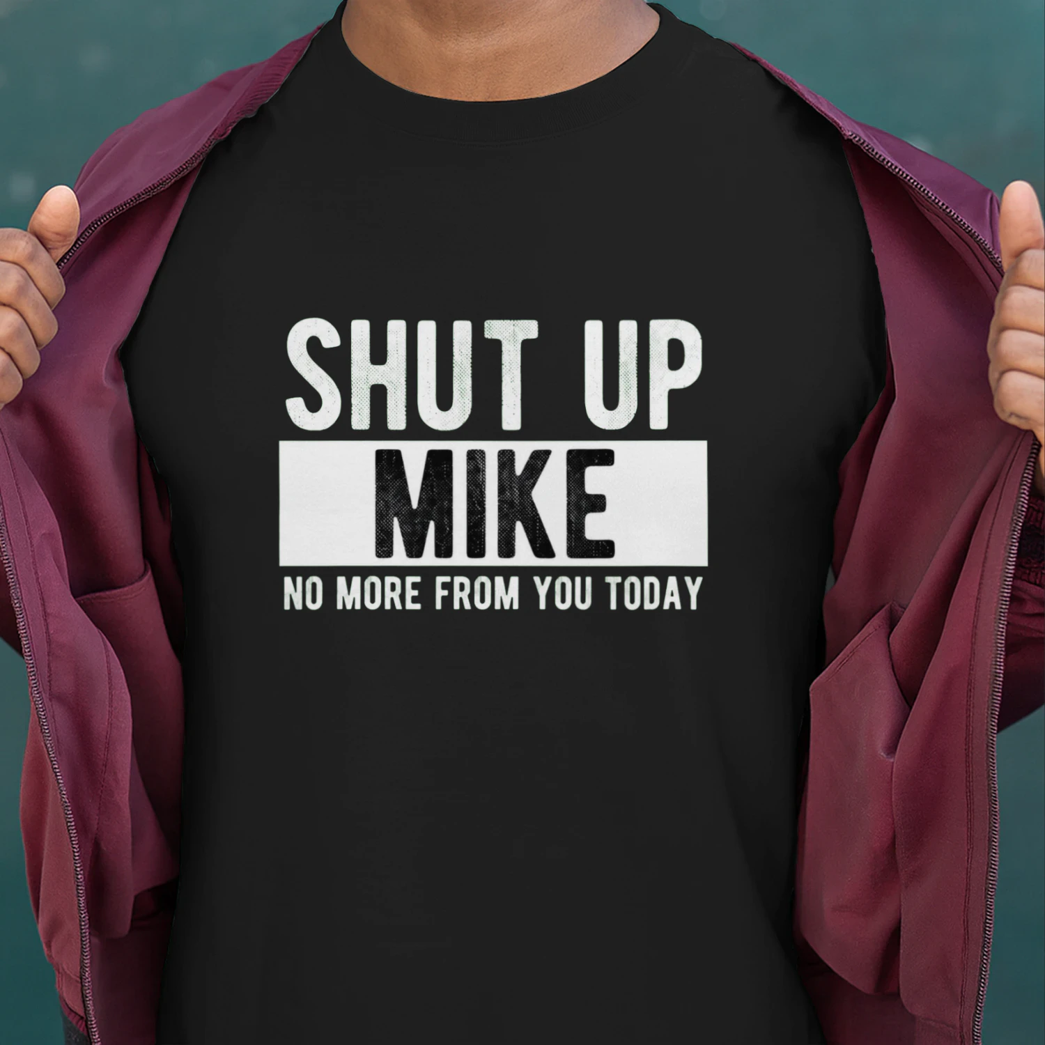 Shut Up Mike No More From You Today Funny Sarcastic Quote T-Shirt 