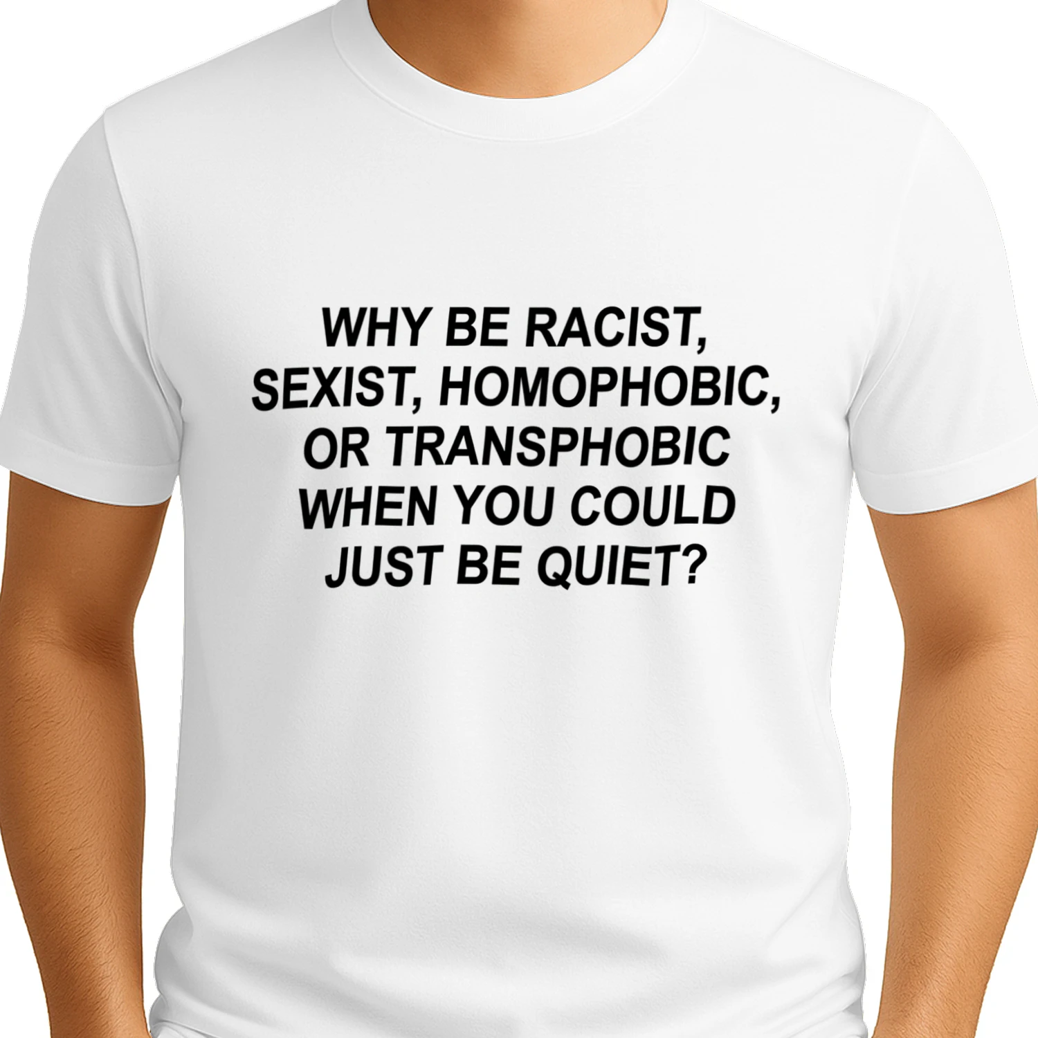 Why Be Racist Sexist Homophobic Or Transphobic When You Could Just Be Quiet Funny T-Shirt