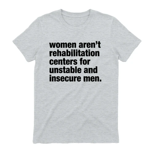 Women aren’t rehabilitation centers for unstable and insecure men. 💚