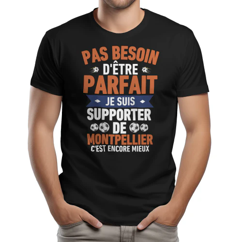 pas besoin d'être parfait mais je suis supporter de Montpellier c'est Encore Mieux