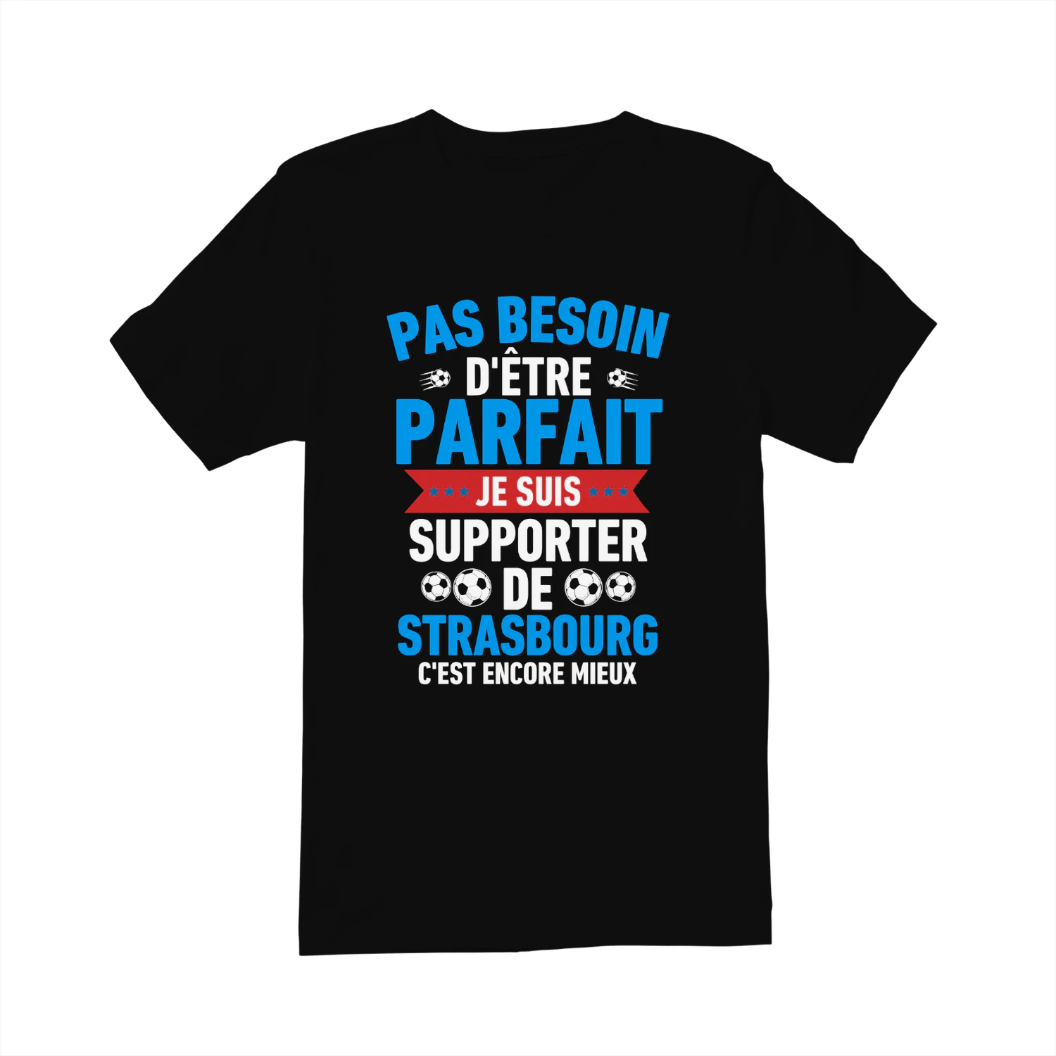 Pas Besoin D'Être Parfait Je Suis Supporter de Strasbourg C'est Encore Mieux